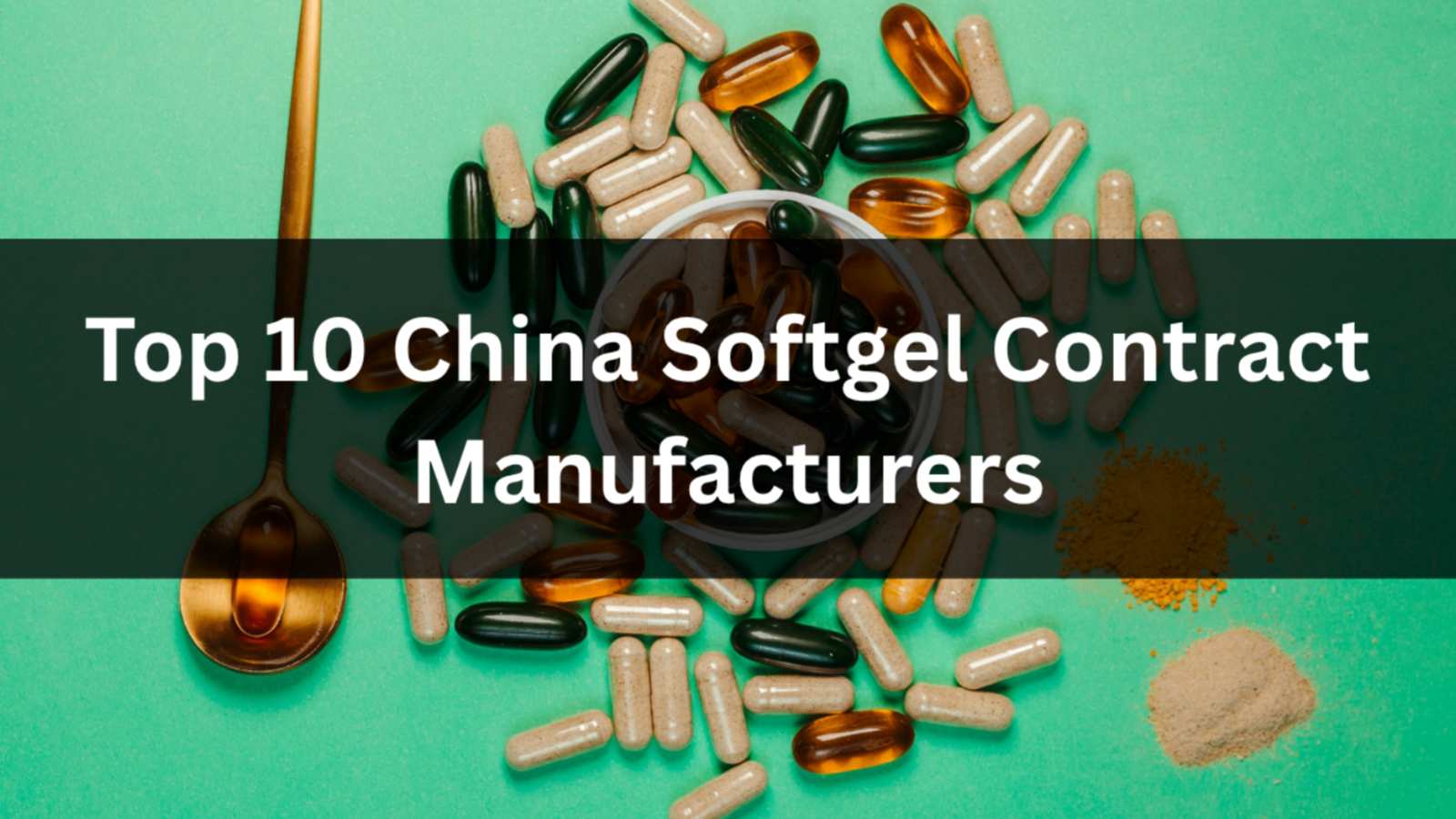 Top 10 China Softgel Contract Manufacturers (2026 Guide)