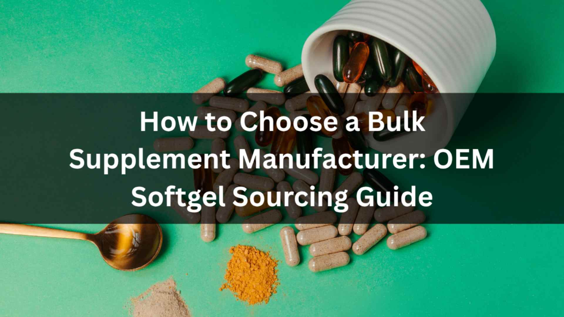 How to Choose a Bulk Supplement Manufacturer: OEM Softgel Sourcing Guide