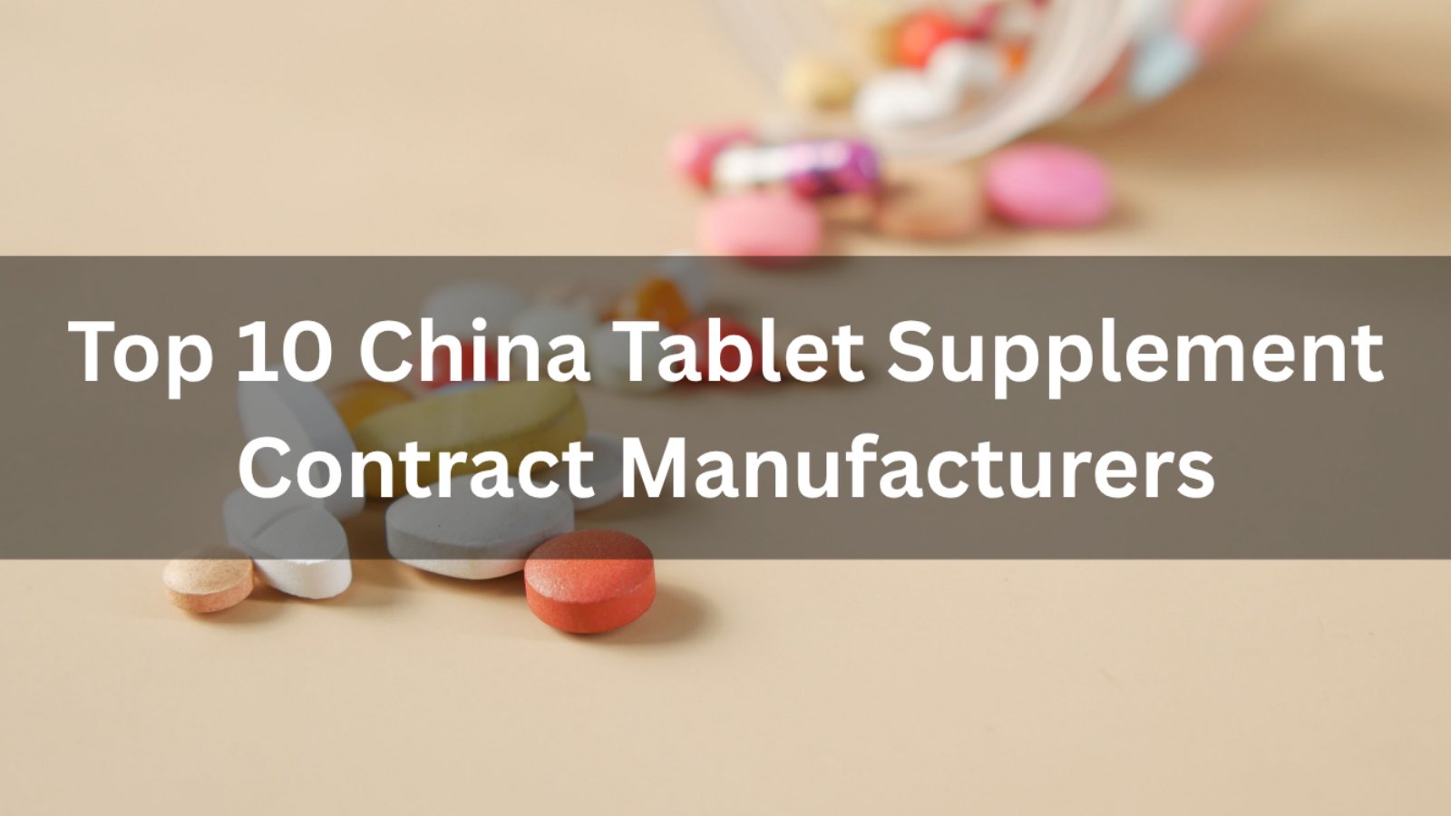 Top 10 China Tablet Supplement Contract Manufacturers (2026 Guide)